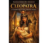 Cleopatra. La madre della non vergine Maria - De Angelis Alessandro