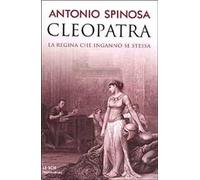 Cleopatra. La regina che ingannò se stessa