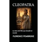 CLEOPATRA: La reina del Nilo que desafió al mundo