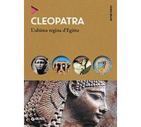 Cleopatra. L'ultima regina d'Egitto