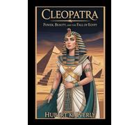 Cleopatra: Power, Beauty, and the Fall of Egypt