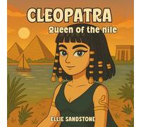 Cleopatra: Queen of the Nile: A Historical Adventure Story for Kids About Curiosity, Courage, and the Wonders of Ancient Egypt