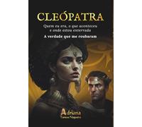 CLEÓPATRA - Quem eu fui. O que aconteceu. Onde estou enterrada.: A verdade que me roubaram