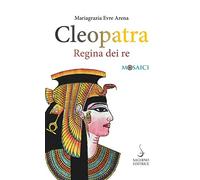 Cleopatra. Regina dei re