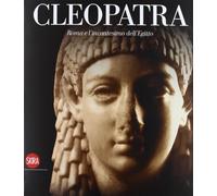 Cleopatra. Roma e l'incantesimo dell'Egitto. Ediz. illustrata