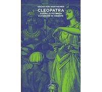 Cleopatra. Sogno di potenza e d'amore in Oriente