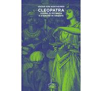 Cleopatra. Sogno di potenza e d'amore in Oriente - Wertheimer Oscar von
