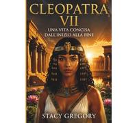 Cleopatra VII: Una vita concisa dall'inizio alla fine