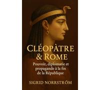 Cléopâtre & Rome: Pouvoir, diplomatie et propagande à la fin de la République