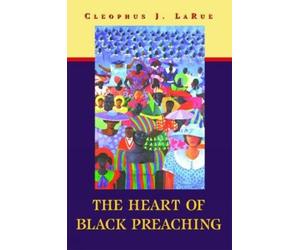 Cleophus J. LaRue The Heart of Black Preaching (Tascabile)
