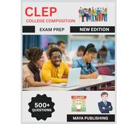 CLEP College Composition Exam Prep 2025: Complete Study Guide with Practice Questions, Essay Writing Strategies, Grammar Review, and Test-Taking Tips for College Credit