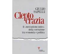 Cleptocrazia. Il «meccanismo unico» della corruzione tra economia e politica