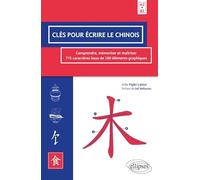 Clés pour écrire le chinois. Comprendre, mémoriser et maîtriser 775 caractères issus de 100 éléments graphiques. A2>B2