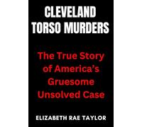Cleveland Torso Murders: The True Story of America’s Gruesome Unsolved Case