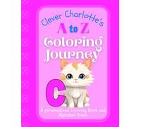 Clever Charlotte's A to Z Coloring Journey: A Personalized Rhyming Alphabet Coloring Book with Charlotte’s Name on Every Page - Perfect for Ages 2 to 6