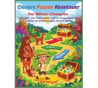 Clevere Pausen Abenteuer:Der Rätsel-Champion,94 Logik-, Vor-Mathematik- und Vor-Programmierung-Rätsel mit Waldfreunden | Für 3-5 Jährige