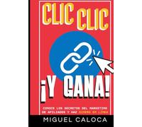 Clic, Clic... ¡Y GANA!: CONOCE los Secretos del Marketing de Afiliados y HAZ Dinero en Línea