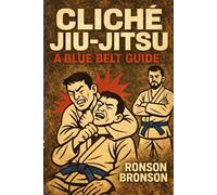 Cliche Jiu Jitsu - A Blue Belt Guide: A Blue Belt Guide