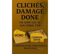 Clichés, Real Damage: The dark side of our verbal tics, unsolicited emotional manuals: 3