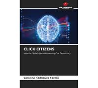 CLICK CITIZENS: How the Digital Age Is Reinventing Our Democracy