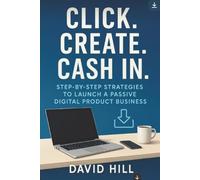 Click Create Cash In: Step-by-Step Strategies to Launch a Passive Digital Product Business