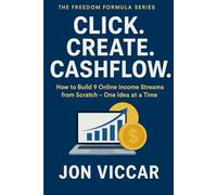 Click. Create. Cashflow: How to Build 9 Online Income Streams from Scratch - One Idea at a Time