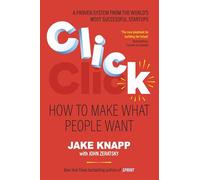 Click : How to Make What People Want: The practical and effective guide to developing successful new ideas quickly, from the New York Times bestselling authors