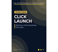 Click Launch: The Step-by-Step Playbook for Building, Launching, and Growing Your Online Business From Zero: 2