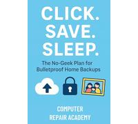Click | Save | Sleep: The No-Geek Plan for Bulletproof Home Backups