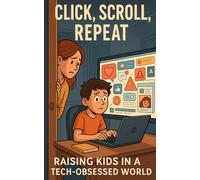 Click Scroll Repeat: Raising Kids in a Tech-Obsessed World
