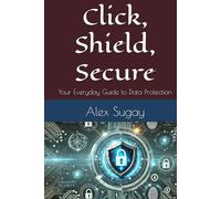 Click, Shield, Secure: Your Everyday Guide to Data Protection