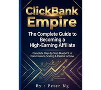 ClickBank Empire - The Complete Guide to Becoming a High-Earning Affiliate: Complete Step-By-Step Blueprint to Commissions, Scaling & Passive Income