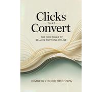 Clicks That Convert: The New Rules of Selling Anything Online: Master Proven Strategies to Boost Online Sales, Grow Your Brand, and Turn Clicks into Profit