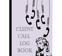 Client Call Log Book: A simple way to log your calls and never forget a conversation.