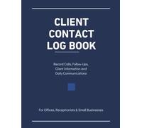 Client Contact Log Book: Track Client Information, Calls, Follow-Ups, Appointments and Business Communications
