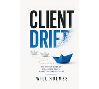 Client Drift: Client Drift The Hidden Cost of Misaligned Sales, Marketing, and Delivery