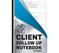 Client Follow Up Notebook: Customer Interactions Tracker for Building Trust and Relationships | Sales Follow-Up Calls Logbook for Any Business