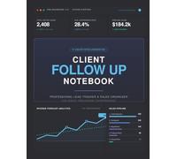 Client Follow Up Notebook: Professional Lead Tracker & Sales Organizer for Agents, Freelancers, Entrepreneurs - Clean Minimal Interior, High Productivity Layout