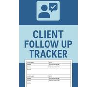 Client Follow Up Tracker: A Follow-Up Log Book to Track Customer Interactions, Boost Sales, and Strengthen Clients Relationships for Entrepreneurs, Coaches, and Small Business Owners