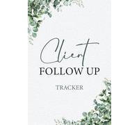 Client Follow Up Tracker: Track Client Details, Tasks, And Follow-ups With This All-in-one Customer Follow Up Notebook, Client Tracker Book, And Task ... Management And Access To Client Information