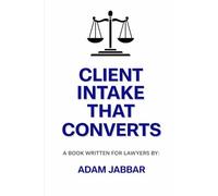 Client Intake That Converts For Lawyers: (Without Being Salesy) A Practical System for Lawyers Turning Inquiries into Signed Clients