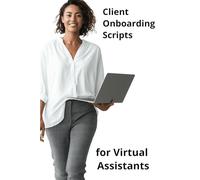 Client Onboarding Scripts for Virtual Assistants: Templates and Tools to Streamline Communication, Set Expectations, and Build Lasting Client Relationships