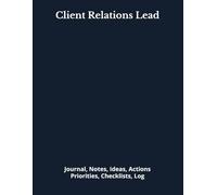 Client Relations Lead: Journal, Notes, Ideas, Actions, Priorities, Checklists, Log | Tool for Daily Goal Setting Tracker | Time Management | ... | Project Office Book Gifts for Meetings