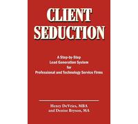 Client Seduction: A Step-by-step Lead Generation System for Professional a...