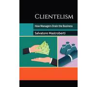 Clientelism: How Managers Drain the Business