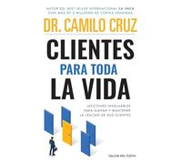 Clientes para toda la vida: Lecciones invaluables para ganar y mantener la lealtad de sus clientes