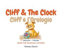 Cliff and The Clock | Cliff e l’Orologio: English - Italian Bilingual Children’s Book: Illustrated Story for Kids Learning Italiano e English