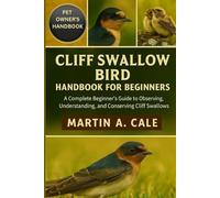 CLIFF SWALLOW BIRD HANDBOOK FOR BEGINNERS: A Complete Beginner’s Guide to Observing, Understanding, and Conserving Cliff Swallows.