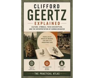 Clifford Geertz Explained: Culture, Symbols, Thick Description, and the Interpretation of Human Behavior