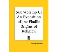 Clifford Howard Sex Worship or an Exposition of the Phallic Origins (Tascabile)